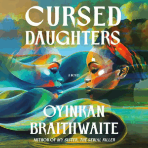 Oyinkan Braithwaite - Cursed Daughters