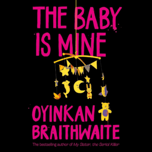 Oyinkan Braithwaite - The Baby is Mine